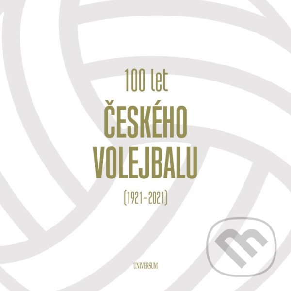 Kniha: 100 let českého volejbalu - 1921–2021 (Universum). Universum, 2021 Kniha: 100 let českého volejbalu - 1921–2021 (Universum). Universum, 2021