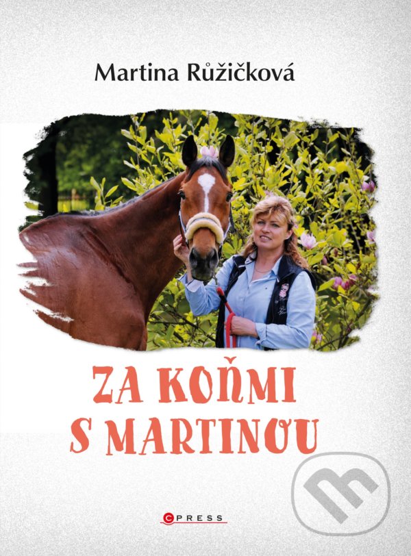Kniha: Za koňmi s Martinou (Martina Jelínková Růžičková). CPRESS, 2021 Kniha: Za koňmi s Martinou (Martina Jelínková Růžičková). CPRESS, 2021