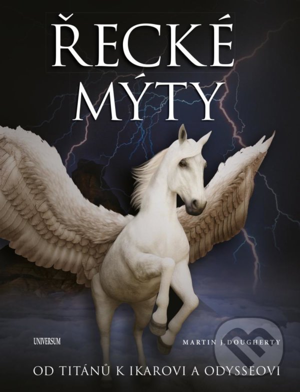 Kniha: Řecké mýty: Od Titánů k Ikarovi a Odysseovi (Martin J. Dougherty). Universum, 2021 Kniha: Řecké mýty: Od Titánů k Ikarovi a Odysseovi (Martin J. Dougherty). Universum, 2021