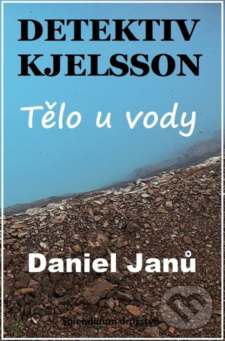 E-kniha: Tělo u vody (Daniel Janů). Splendidum družstvo E-kniha: Tělo u vody (Daniel Janů). Splendidum družstvo