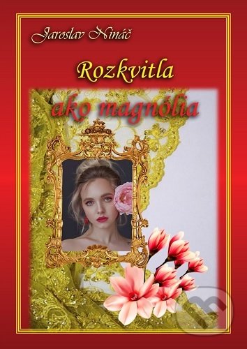 Kniha: Rozkvitla ako magnólia (Jaroslav Nináč). Richard Lunter - Kicom, 2021 Kniha: Rozkvitla ako magnólia (Jaroslav Nináč). Richard Lunter - Kicom, 2021