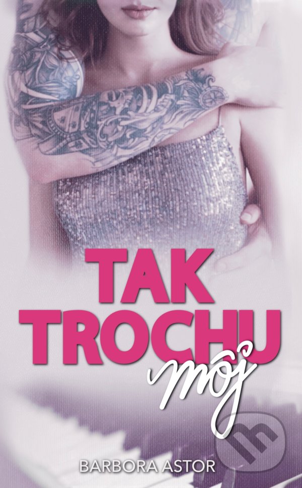 Kniha: Tak trochu môj (Barbora Astor). Venupress, 2021 Kniha: Tak trochu môj (Barbora Astor). Venupress, 2021