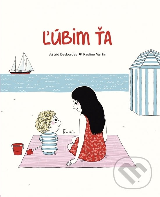 Kniha: Ľúbim ťa (Astrid Desbordes). Axióma, 2021 Kniha: Ľúbim ťa (Astrid Desbordes). Axióma, 2021