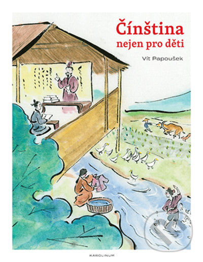 Kniha: Čínština nejen pro děti (Vít Papoušek). Karolinum, 2021 Kniha: Čínština nejen pro děti (Vít Papoušek). Karolinum, 2021