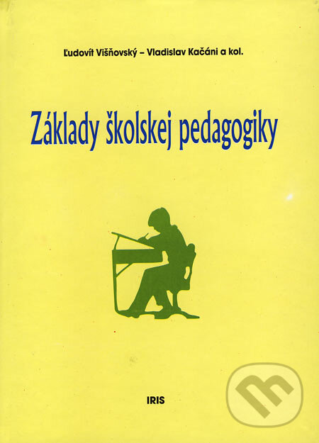 Kniha: Základy školskej pedagogiky (Ľudovít Višňovský, Vladislav Kačáni a kolektív). IRIS, 2002 Kniha: Základy školskej pedagogiky (Ľudovít Višňovský, Vladislav Kačáni a kolektív). IRIS, 2002