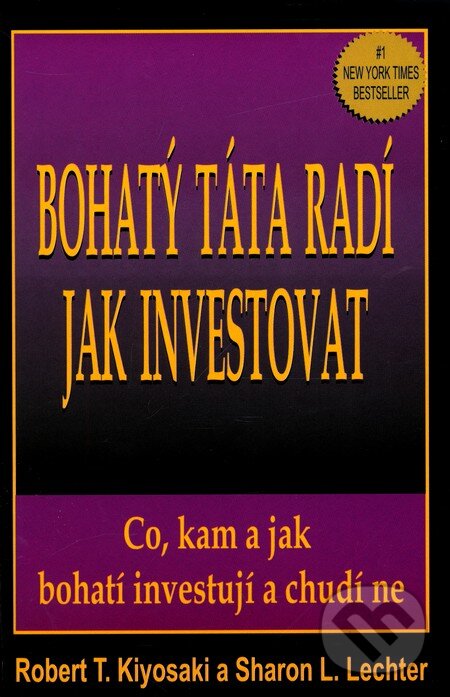 Kniha: Bohatý táta radí jak investovat (Robert T. Kiyosaki a Sharon L. Lechter). Pragma, 2007 Kniha: Bohatý táta radí jak investovat (Robert T. Kiyosaki a Sharon L. Lechter). Pragma, 2007
