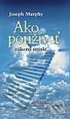 Kniha: Ako používať zákony mysle (Joseph Murphy). Ikar, 2002 Kniha: Ako používať zákony mysle (Joseph Murphy). Ikar, 2002