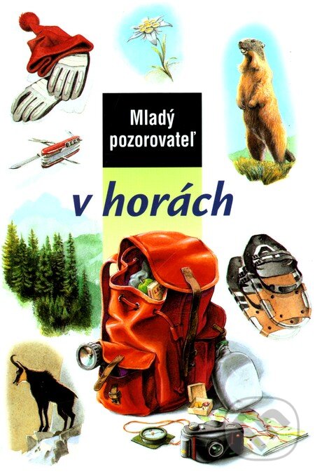 Kniha: Mladý pozorovateľ v horách (Autorský kolektív). Slovart, 2002 Kniha: Mladý pozorovateľ v horách (Autorský kolektív). Slovart, 2002