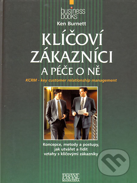 Kniha: Klíčoví zákazníci a péče o ně (Ken Burnett). Computer Press, 2002 Kniha: Klíčoví zákazníci a péče o ně (Ken Burnett). Computer Press, 2002