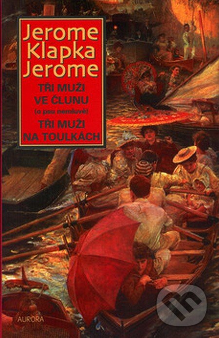 Kniha: Tři muži ve člunu (o psu...) (Jerome Klapka Jerome). Nakladatelství Aurora, 2007 Kniha: Tři muži ve člunu (o psu...) (Jerome Klapka Jerome). Nakladatelství Aurora, 2007