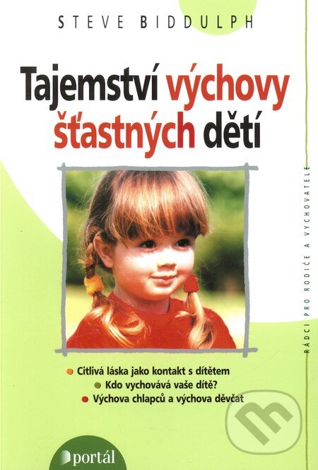 Kniha: Tajemství výchovy šťastných dětí (Steve Biddulph). Portál, 2011 Kniha: Tajemství výchovy šťastných dětí (Steve Biddulph). Portál, 2011