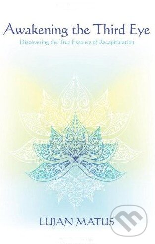 Kniha: Awakening the Third Eye (Lujan Matus). Createspace Kniha: Awakening the Third Eye (Lujan Matus). Createspace