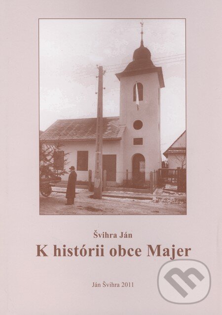 Kniha: K histórii obce Majer (Ján Švihra). Ján Švihra, 2011 Kniha: K histórii obce Majer (Ján Švihra). Ján Švihra, 2011