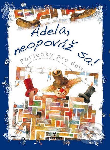 Kniha: Adela, neopováž sa! (Autorský kolektív). Perfekt, 2011 Kniha: Adela, neopováž sa! (Autorský kolektív). Perfekt, 2011