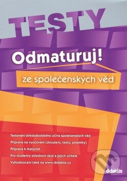 Kniha: Odmaturuj! ze společenských věd - TESTY (Miloslava Blažková). Didaktis CZ, 2008 Kniha: Odmaturuj! ze společenských věd - TESTY (Miloslava Blažková). Didaktis CZ, 2008
