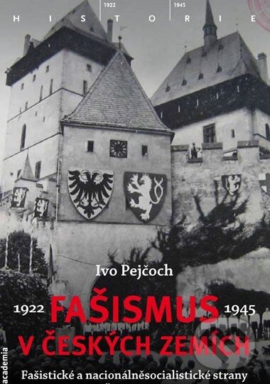 Kniha: Fašismus v českých zemích (Ivo Pejčoch). Academia, 2011 Kniha: Fašismus v českých zemích (Ivo Pejčoch). Academia, 2011