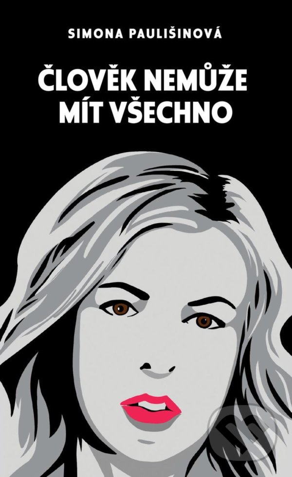 Kniha: Člověk nemůže mít všechno (Simona Paulišinová). Čas, 2021 Kniha: Člověk nemůže mít všechno (Simona Paulišinová). Čas, 2021
