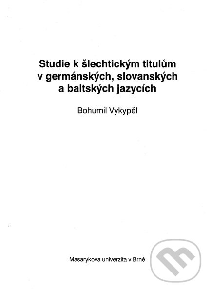 Kniha: Studie k šlechtickým titulům v germánských, slovanských a baltských jazycích (Bohumil Vykypěl). Nakladatelství Lidové noviny, 2011 Kniha: Studie k šlechtickým titulům v germánských, slovanských a baltských jazycích (Bohumil Vykypěl). Nakladatelství Lidové noviny, 2011