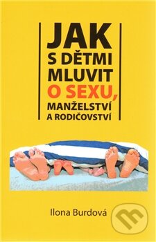 Kniha: Jak s dětmi mluvit o sexu, manželství a rodičovství (Ilona Burdová). Kartuzianské nakladatelství, 2011 Kniha: Jak s dětmi mluvit o sexu, manželství a rodičovství (Ilona Burdová). Kartuzianské nakladatelství, 2011