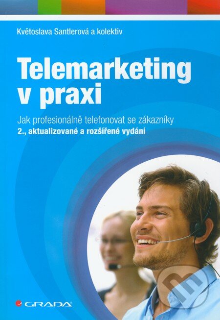 Kniha: Telemarketing v praxi (Květoslava Santlerová a kolektív). Grada, 2011 Kniha: Telemarketing v praxi (Květoslava Santlerová a kolektív). Grada, 2011