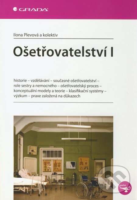 Kniha: Ošetřovatelství I (Ilona Plevová a kolektiv). Grada, 2011 Kniha: Ošetřovatelství I (Ilona Plevová a kolektiv). Grada, 2011