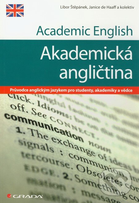 Kniha: Academic English / Akademická angličtina (Janice de Haaff, Libor Štěpánek a kolektív). Grada, 2011 Kniha: Academic English / Akademická angličtina (Janice de Haaff, Libor Štěpánek a kolektív). Grada, 2011