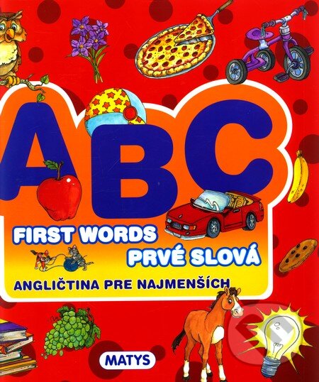 Kniha: ABC First words - Prvé slová (Matys). Matys, 2011 Kniha: ABC First words - Prvé slová (Matys). Matys, 2011