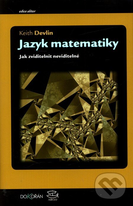 Kniha: Jazyk matematiky (Keith Devlin). Argo, Dokořán, 2011 Kniha: Jazyk matematiky (Keith Devlin). Argo, Dokořán, 2011