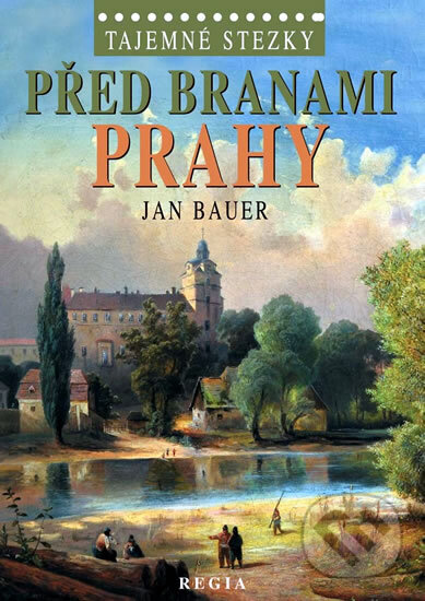 Kniha: Tajemné stezky – Před branami Prahy (Jan Bauer). Regia, 2011 Kniha: Tajemné stezky – Před branami Prahy (Jan Bauer). Regia, 2011