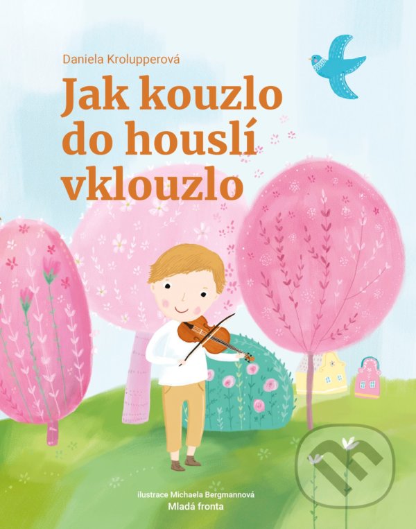 Kniha: Jak kouzlo do houslí vklouzlo (Daniela Krolupperová). Mladá fronta, 2021 Kniha: Jak kouzlo do houslí vklouzlo (Daniela Krolupperová). Mladá fronta, 2021