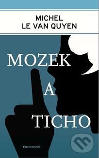 Kniha: Mozek a ticho (Michel Le Van Quyen). Garamond, 2021 Kniha: Mozek a ticho (Michel Le Van Quyen). Garamond, 2021