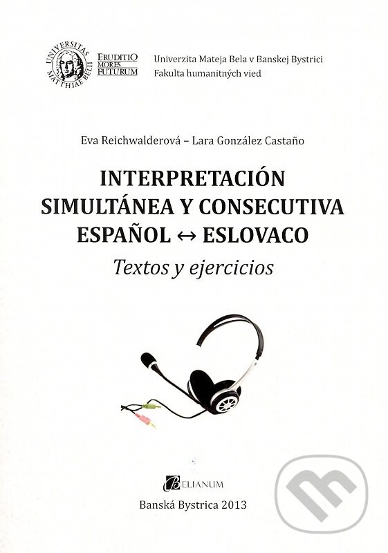 Kniha: Interpretación simultánea y consecutiva espanol - eslovaco (Eva Reichwalderová). Belianum, 2013 Kniha: Interpretación simultánea y consecutiva espanol - eslovaco (Eva Reichwalderová). Belianum, 2013