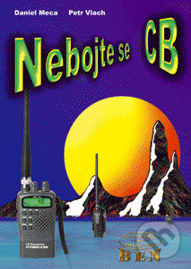 Kniha: Nebojte se CB (Daniel Meca a Petr Vlach). BEN - technická literatura, 2002 Kniha: Nebojte se CB (Daniel Meca a Petr Vlach). BEN - technická literatura, 2002