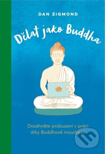 Kniha: Dělat jako Buddha (Dan Zigmond). ANAG, 2021 Kniha: Dělat jako Buddha (Dan Zigmond). ANAG, 2021