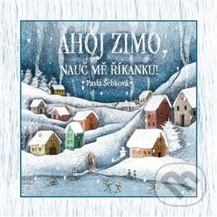 Kniha: Ahoj zimo, nauč mě říkanku! (Pavla Šebková). Shy Artist, 2021 Kniha: Ahoj zimo, nauč mě říkanku! (Pavla Šebková). Shy Artist, 2021