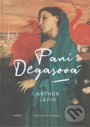 Kniha: Paní Degasová (Arthur Japin). Argo, 2021 Kniha: Paní Degasová (Arthur Japin). Argo, 2021