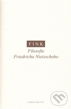 Kniha: Filosofie Friedricha Nietzscheho (Eugen Fink). OIKOYMENH, 2011 Kniha: Filosofie Friedricha Nietzscheho (Eugen Fink). OIKOYMENH, 2011