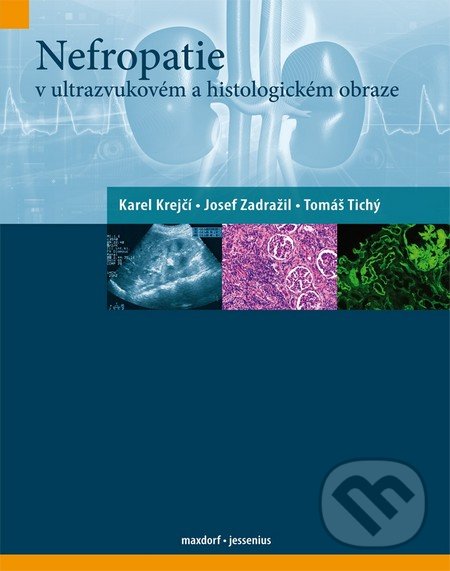 Nefropatie v ultrazvukovém a histologickém obraze - Karel Krejčí, Josef Zadražil, Tomáš Tichý, Maxdorf, 2011