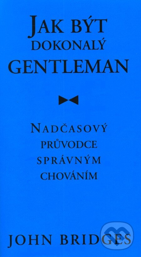 Kniha: Jak být dokonalý gentleman (John Bridges). Pragma, 2011 Kniha: Jak být dokonalý gentleman (John Bridges). Pragma, 2011