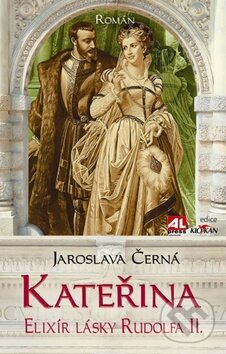 Kniha: Kateřina - Elixír lásky Rudolfa II. (Jaroslava Černá). Alpress, 2011 Kniha: Kateřina - Elixír lásky Rudolfa II. (Jaroslava Černá). Alpress, 2011
