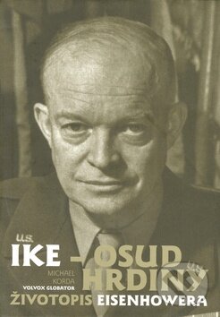 Kniha: Ike - Osud hrdiny (Michael Korda). Volvox Globator, 2010 Kniha: Ike - Osud hrdiny (Michael Korda). Volvox Globator, 2010