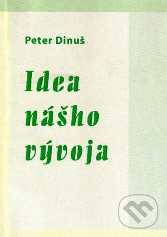 Kniha: Idea nášho vývoja (Peter Dinuš). IRIS, 2008 Kniha: Idea nášho vývoja (Peter Dinuš). IRIS, 2008