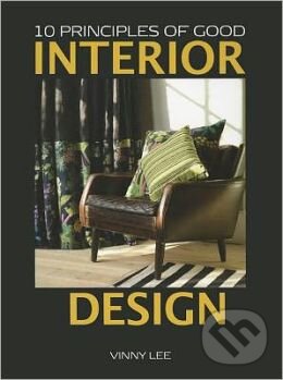 Kniha: 10 Principles of Good Interior Design (Vinny Lee). Vivays, 2011 Kniha: 10 Principles of Good Interior Design (Vinny Lee). Vivays, 2011
