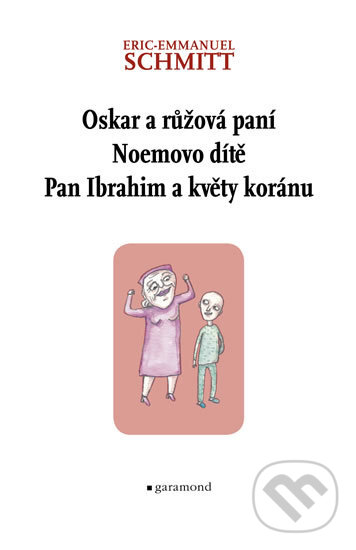 Kniha: Oskar a růžová paní, Noemovo dítě, Pan Ibrahim a květy Koránu (Eric-Emmanuel Schmitt). Garamond, 2011 Kniha: Oskar a růžová paní, Noemovo dítě, Pan Ibrahim a květy Koránu (Eric-Emmanuel Schmitt). Garamond, 2011
