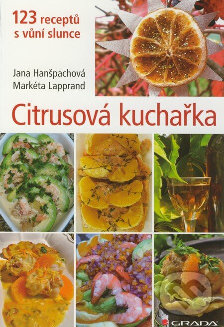 Kniha: Citrusová kuchařka (Jana Hanšpachová a Markéta Lapprand). Grada, 2011 Kniha: Citrusová kuchařka (Jana Hanšpachová a Markéta Lapprand). Grada, 2011