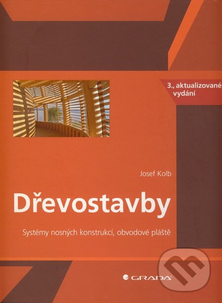 Kniha: Dřevostavby (3., aktualizované vydání) (Josef Kolb). Grada, 2011 Kniha: Dřevostavby (3., aktualizované vydání) (Josef Kolb). Grada, 2011