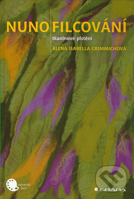 Kniha: Nunofilcování (Alena Isabella Grimmichová). Grada, 2011 Kniha: Nunofilcování (Alena Isabella Grimmichová). Grada, 2011
