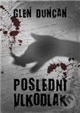 Kniha: Poslední vlkodlak (Glen Duncan). Argo, 2011 Kniha: Poslední vlkodlak (Glen Duncan). Argo, 2011