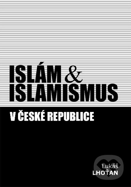 Kniha: Islám & islamismus v České republice (Lukáš Lhoťan). Lukáš Lhoťan, 2011 Kniha: Islám & islamismus v České republice (Lukáš Lhoťan). Lukáš Lhoťan, 2011