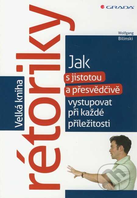 Kniha: Velká kniha rétoriky (Wolfgang Bilinski). Grada, 2011 Kniha: Velká kniha rétoriky (Wolfgang Bilinski). Grada, 2011